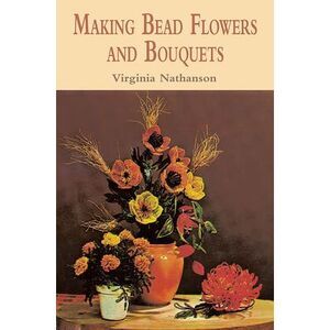 Making Bead Flowers and Bouquets -- Virginia Nathanson